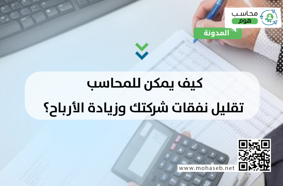 كيف يمكن للمحاسب تقليل نفقات شركتك وزيادة الأرباح؟